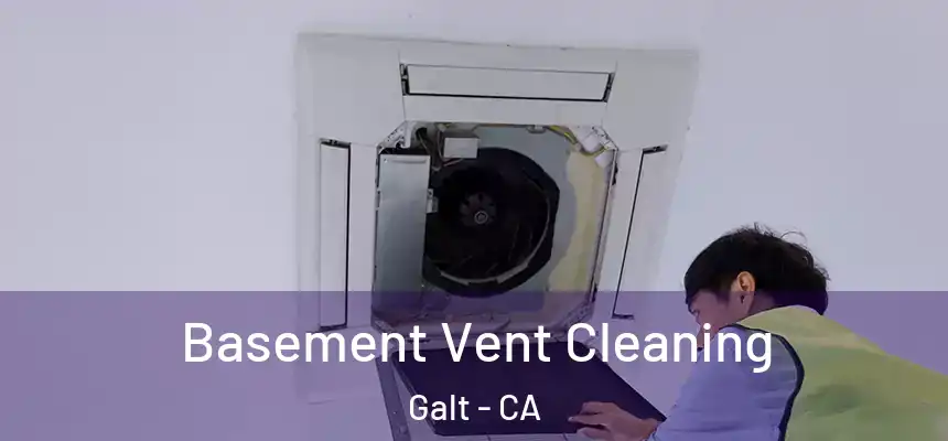  Basement Vent Cleaning Galt - CA