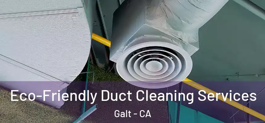  Eco-Friendly Duct Cleaning Services Galt - CA