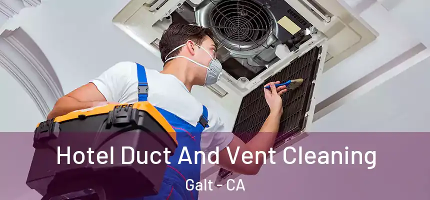 Hotel Duct And Vent Cleaning Galt - CA