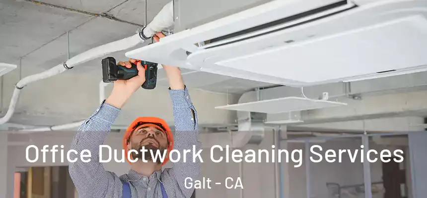  Office Ductwork Cleaning Services Galt - CA