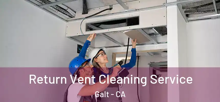 Return Vent Cleaning Service Galt - CA