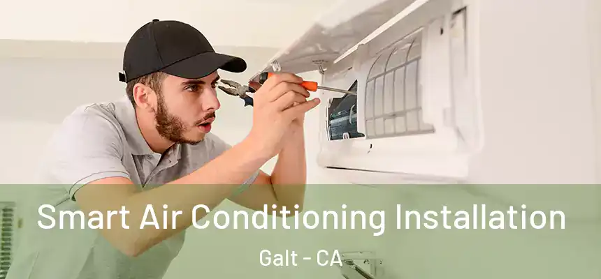  Smart Air Conditioning Installation Galt - CA